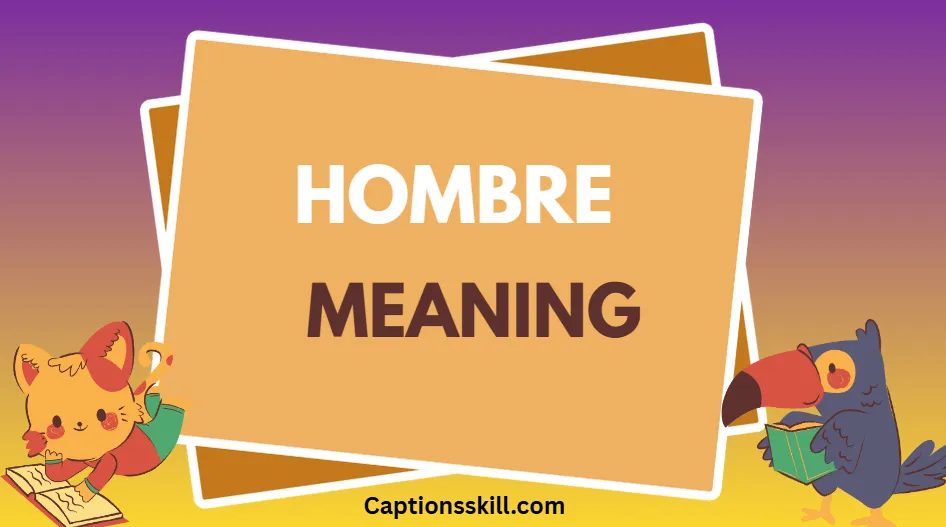 Hombre Meaning A Complete Guide to Definition, Origin, and Usage